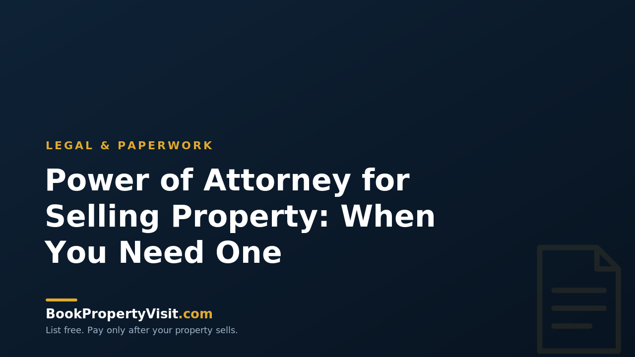 Power of Attorney for Selling Property: When You Need One